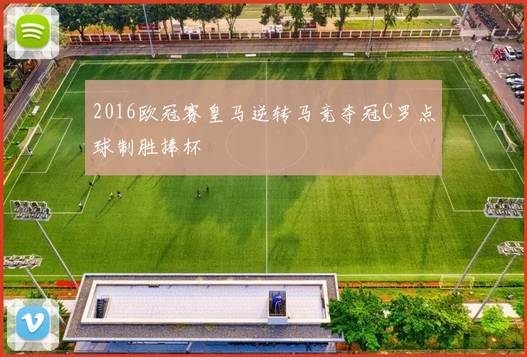 2016欧冠赛皇马逆转马竞夺冠C罗点球制胜捧杯