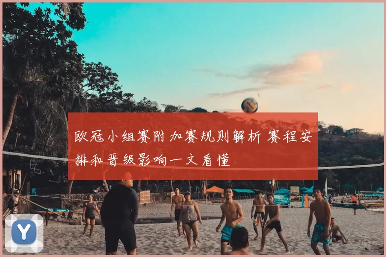 欧冠小组赛附加赛规则解析 赛程安排和晋级影响一文看懂