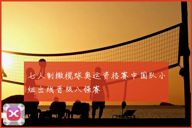 七人制橄榄球奥运资格赛中国队小组出线晋级八强赛