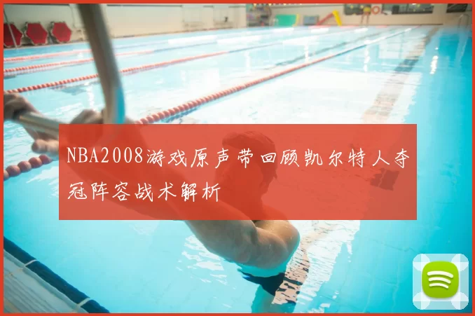 NBA2008游戏原声带回顾凯尔特人夺冠阵容战术解析