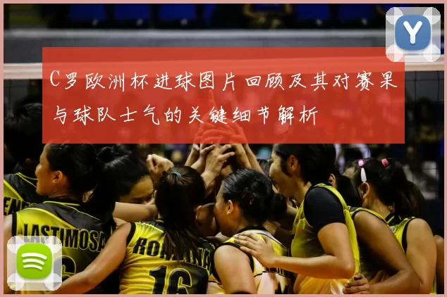 C罗欧洲杯进球图片回顾及其对赛果与球队士气的关键细节解析