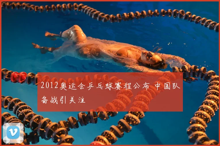 2012奥运会乒乓球赛程公布 中国队备战引关注