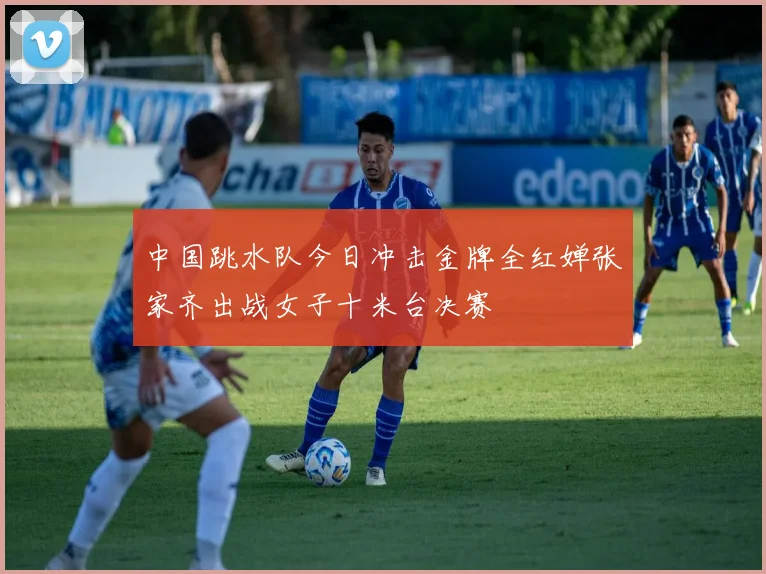 中国跳水队今日冲击金牌全红婵张家齐出战女子十米台决赛